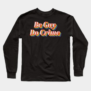 Be Gay Do Crime Long Sleeve T-Shirt